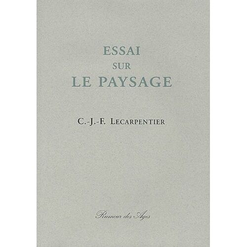 Essai Sur Le Paysage Dans Lequel On Traite Des Diverses Méthodes Pour Se Conduire Dans L'étude Du Paysage Suivi De Courtes Notices Sur Les Plus Habiles Peintres En Ce Genre