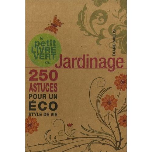 Le Petit Livre Vert Du Jardinage - 250 Astuces Pour Un Éco Syle De Vie