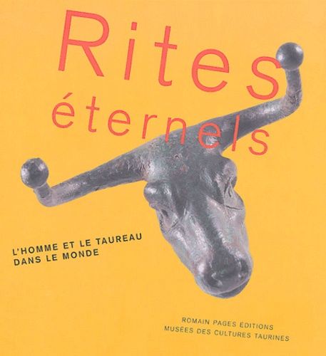 Rites Éternels - L'homme Et Le Taureau Dans Le Monde