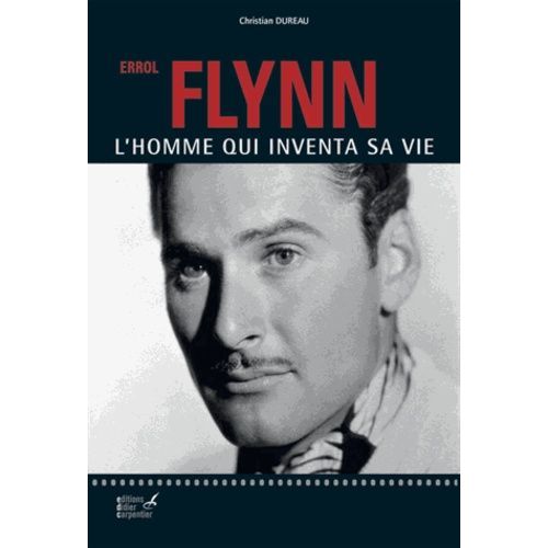 Errol Flynn - L'homme Qui Inventa Sa Vie