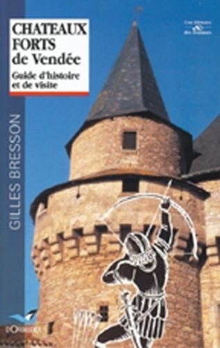 Châteaux Forts De Vendée - Guide D'histoire Et De Visite