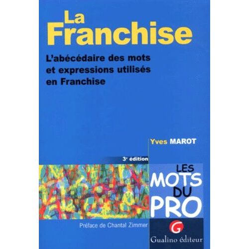 La Franchise - L'abécédaire Des Mots Et Expressions Utilisés En Franchise, 3ème Édition