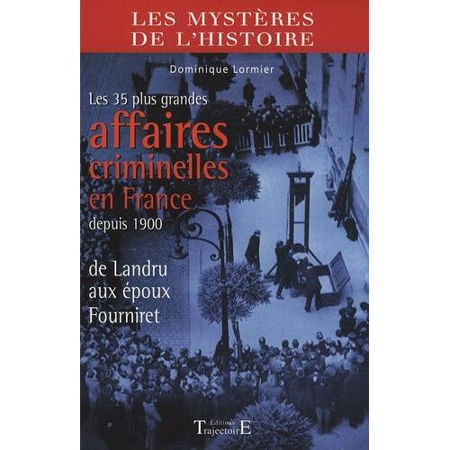 Les 35 Plus Grandes Affaires Criminelles En France Depuis 1900 - De Landru Aux Époux Fourniret