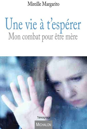 Une Vie À T'espérer - Mon Combat Pour Être Mère