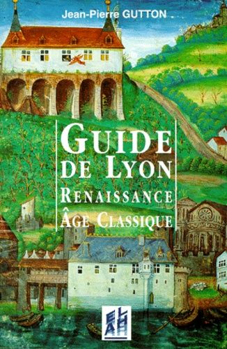 Guide De Lyon - Renaissance, Âge Classique 1500-1789