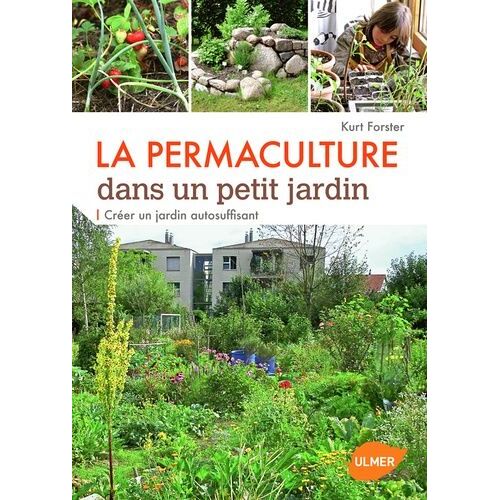 La Permaculture Dans Un Petit Jardin - Créer Un Jardin Auto-Suffisant