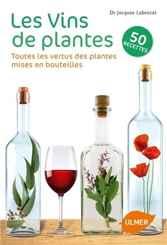 Les Vins De Plantes - Toutes Les Vertus Des Plantes Mises En Bouteilles