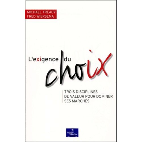 L'exigence Du Choix - Trois Disciplines De Valeur Pour Dominer Ses Marchés