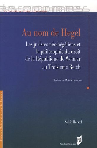 Au Nom De Hegel - Les Juristes Néo-Hégéliens Et La Philosophie Du Droit De La République De Weimer Au Troisième Reich