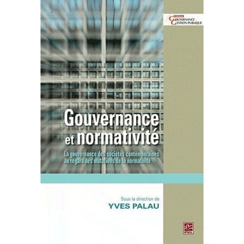 De La Gouvernance À La Normativité - La Gouvernance Des Sociétés Contemporaines Au Regard Des Mutations De La Normativité