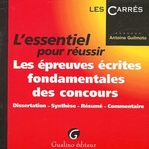 L'essentiel Pour Réussir Les Épreuves Écrites Fondamentales Des Concours - Dissertation, Synthèse, Résumé, Commentaire