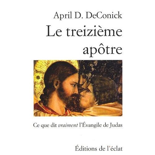Le Treizième Apôtre - Ce Que Dit Vraiment L'evangile De Judas