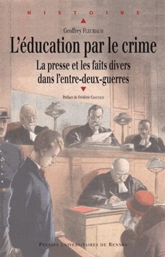 L'éducation Par Le Crime - La Presse Et Les Faits-Divers Dans L'entre-Deux-Guerres