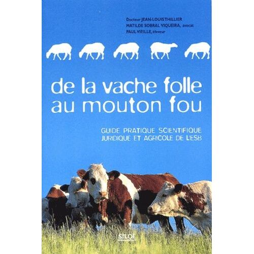 De La Vache Folle Au Mouton Fou - Guide Pratique, Scientifique, Juridique Et Agricole De L'esb