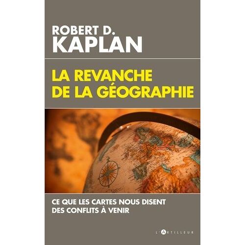La Revanche De La Géographie - Ce Que Les Cartes Nous Disent Des Conflits À Venir