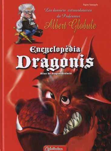 Encyclopédia Dragonis, Atlas De Dragonodrôlerie - Les Dossiers Extraordianires Du Professeur Albert Globule