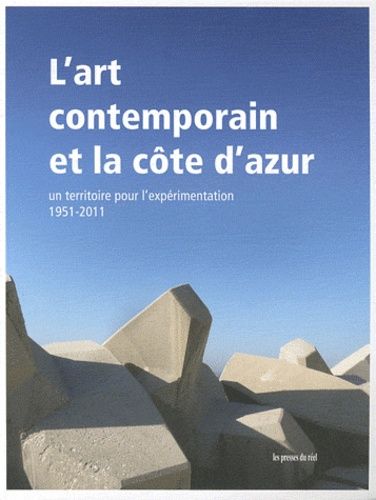 L'art Contemporain Et La Côte D'azur - Un Territoire Pour L'expérimentation, 1951-2011