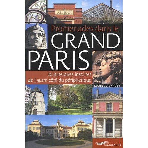 Promenades Dans Le Grand Paris - 20 Itinéraires Insolites De L'autre Côté Du Périphérique