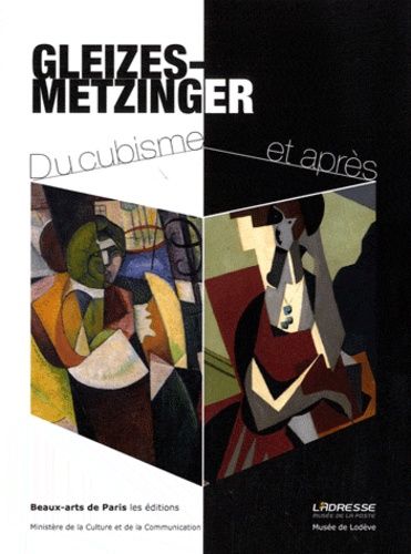 Gleizes-Metzinger - Du Cubisme Et Après. Exposition 7 Mai-22 Septembre 2012 L'adresse Musée De La Poste, 22 Juin-3 Novembre 2013 Musée De Lodève