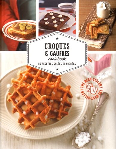 Croques & Gaufres Cook Book - 80 Recettes Salées Et Sucrées