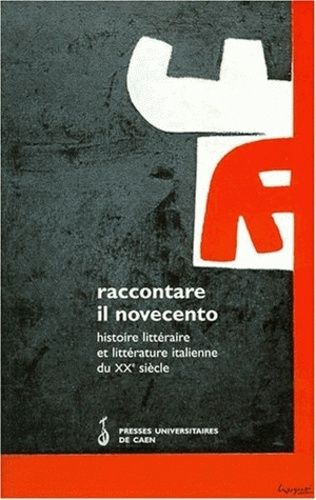 Raccontare Il Novecento - Histoire Littéraire Et Littérature Italienne Du Xxème Siècle, Actes De La Journée D'études De Caen Le 23 Avril 1998