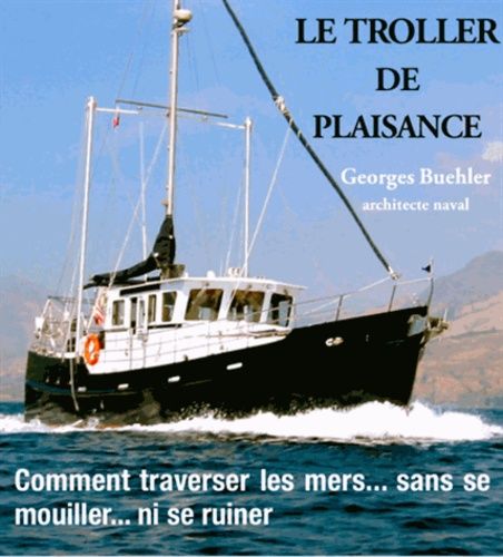 Le Troller De Plaisance - Comment Traverser Les Mers Sans Se Mouiller Ni Se Ruiner