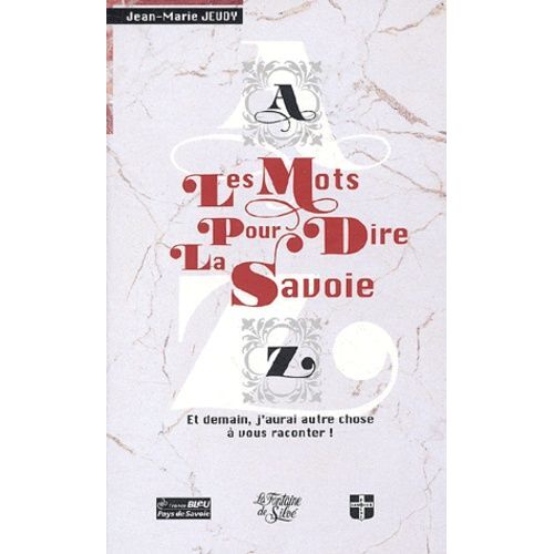 Les Mots Pour Dire La Savoie - Et Demain, J'aurai Autre Chose À Vous Raconter !