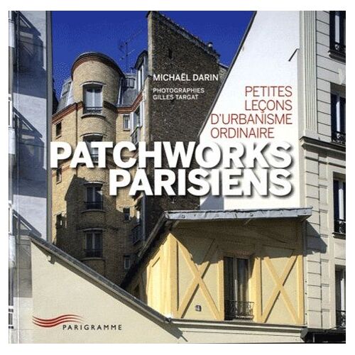 Patchworks Parisiens - Petites Leçons D'urbanisme Ordinaire