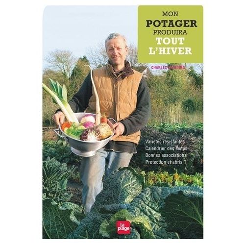 Mon Potager Produira Tout L'hiver - Variétés Résistantes, Calendrier Des Semis, Bonnes Associations, Protections Et Abris
