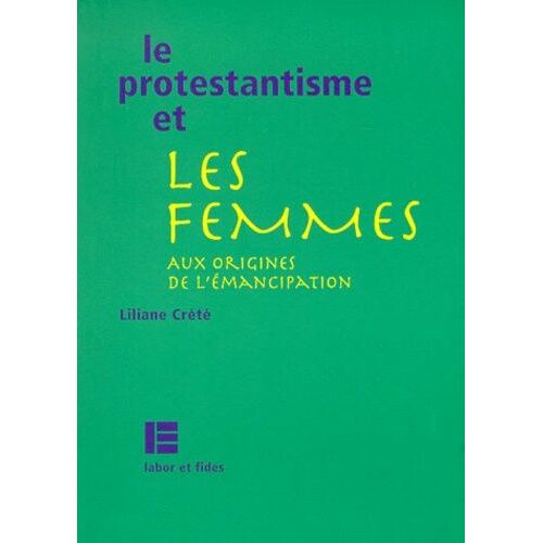 Le Protestantisme Et Les Femmes - Aux Origines De L'émancipation