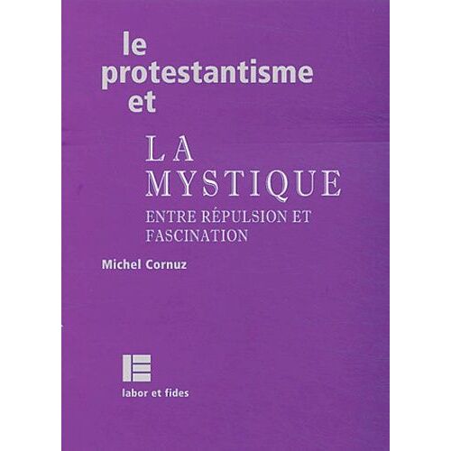 Le Protestantisme Et La Mystique - Entre Répulsion Et Fascination