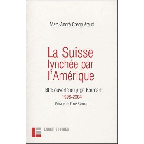 La Suisse Lynchée Par L'amérique - Lettre Ouverte Au Juge Korman 1998-2004
