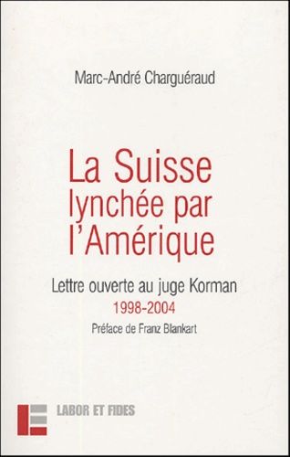 La Suisse Lynchée Par L'amérique - Lettre Ouverte Au Juge Korman 1998-2004