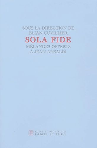 Sola Fide - Mélanges Offerts À Jean Ansaldi