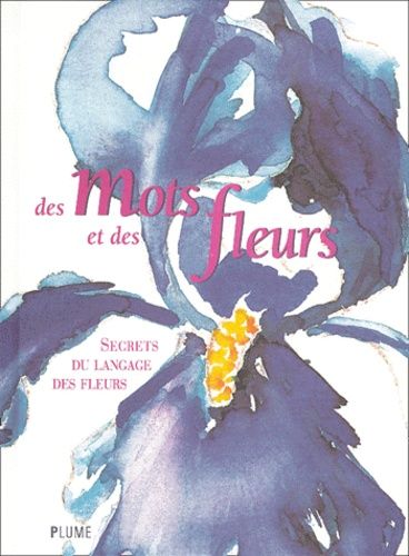 Des Mots Et Des Fleurs - Secrets Du Langage Des Fleurs
