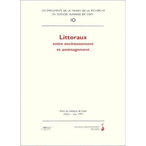 Les Documents De La Maison De La Recherche En Sciences Humaines De Caen N°10 Decembre 1999 : Littoraux - Entre Environnement Et Aménagement, Actes Du Colloque De Caen Mrsh - Mai 1997