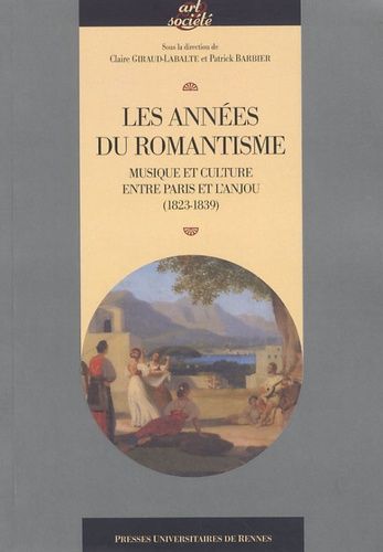Les Années Du Romantisme - Musique Et Culture Entre Paris Et L'anjou (1823-1839)