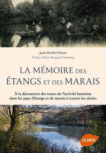 La Mémoire Des Étangs Et Des Marais - A La Découverte Des Traces De L'activité Humaine Dans Les Pays D'étangs Et De Marais À Travers Les Siècles