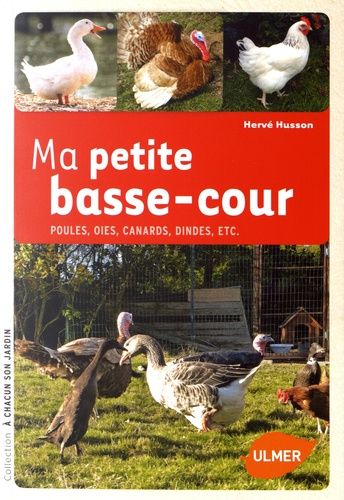 Ma Petite Basse-Cour - Poules, Oies, Canards, Dindes, Etc