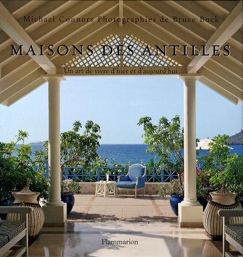 Maisons Des Antilles - Un Art De Vivre D'hier Et D'aujourd'hui