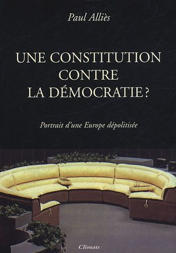 Une Constitution Contre La Démocratie ? - Portrait D'une Europe Dépolitisée