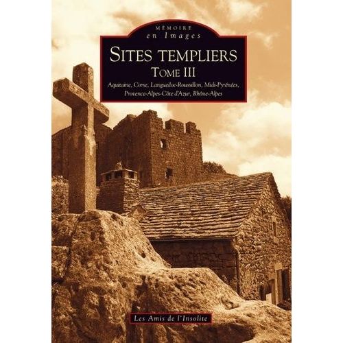 Sites Templiers - Tome 3, Aquitaine, Corse, Languedoc-Roussillon, Midi-Pyrénées, Provence-Alpes-Côte-D'azur, Rhône-Alpes