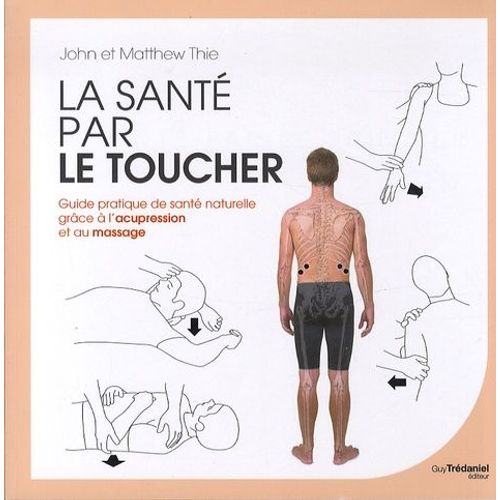 La Santé Par Le Toucher - Guide Pratique De Santé Naturelle Grâce À L'acupression Et Au Massage