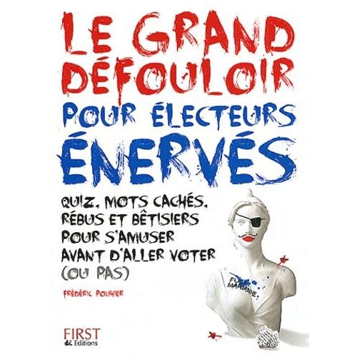 Le Grand Défouloir Pour Les Électeurs Énervés - Quiz, Mots Cachés, Rébus Et Bêtisiers Pour S'amuser Avant D'aller Voter (Ou Pas)