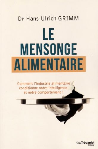 Le Mensonge Alimentaire - Comment L'industrie Alimentaire Conditionne Notre Intelligence Et Notre Comportement