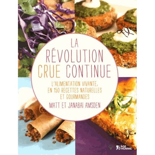La Révolution Crue Continue - L'alimentation Vivante, En 150 Recettes Naturelles Et Gourmandes