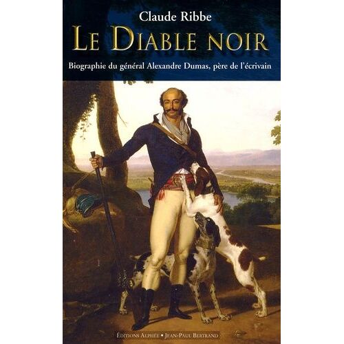 Le Diable Noir - Biographie Du Général Alexandre Dumas (1762-1806), Père De L'écrivain