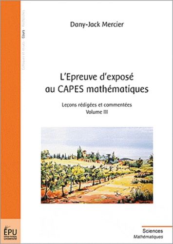 L'épreuve D'exposé Au Capes Mathématiques - Leçons Rédigées Et Commentées Volume 3