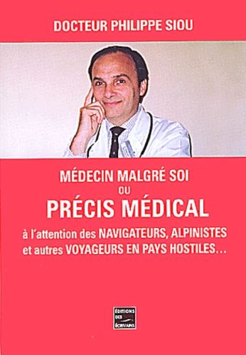 Médecin Malgré Soi Ou Précis Médical À L'attention Des Navigateurs, Alpinistes Et Autres Voyageurs En Pays Hostiles