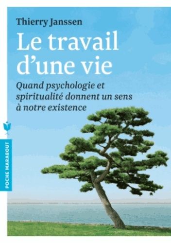 Le Travail D'une Vie - Quand Psychologie Et Spiritualité Donnent Un Sens À Notre Existence